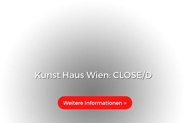 Kunst Haus Wien: CLOSE/D